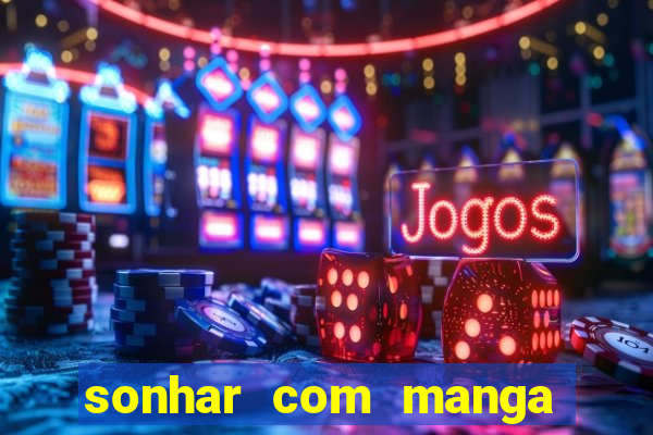 sonhar com manga madura jogo do bicho